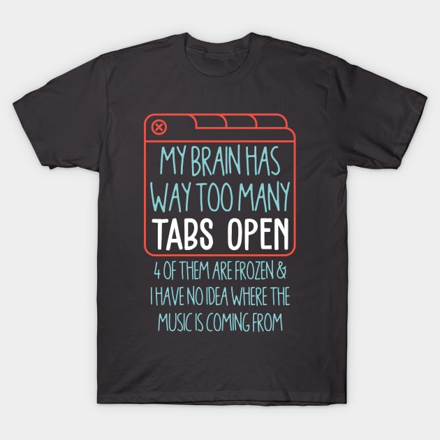 My Brain has Way Too Many Tabs Open T-Shirt by redbarron